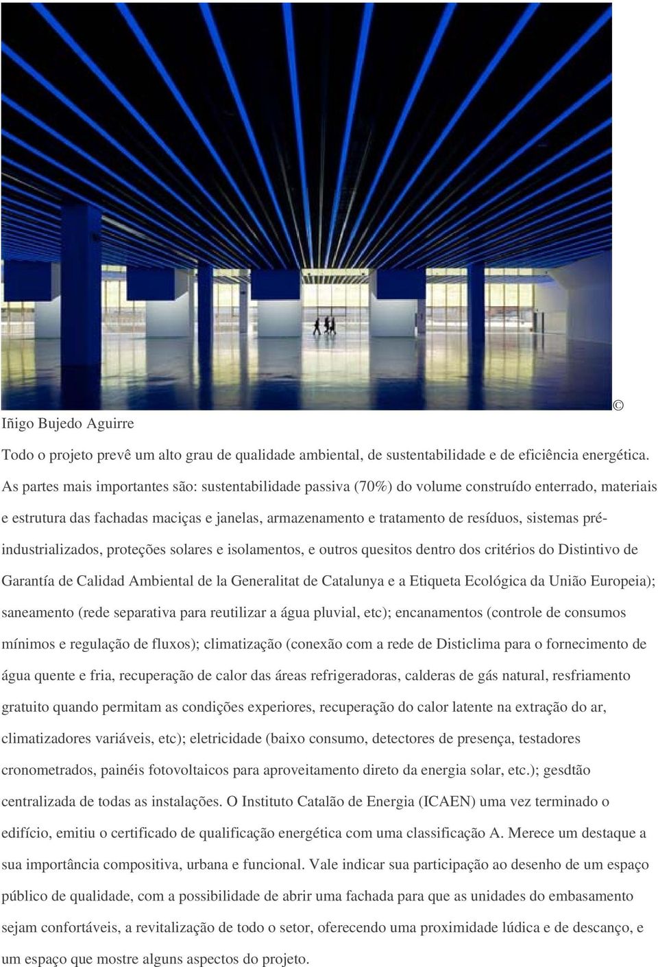 préindustrializados, proteções solares e isolamentos, e outros quesitos dentro dos critérios do Distintivo de Garantía de Calidad Ambiental de la Generalitat de Catalunya e a Etiqueta Ecológica da