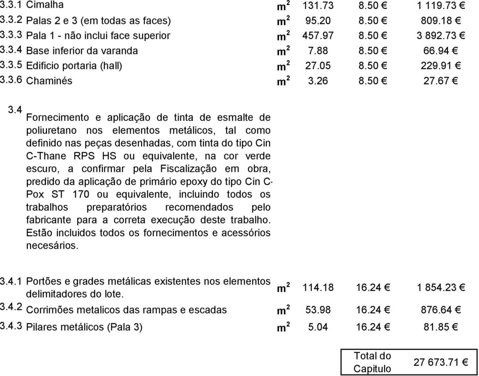 4 Fornecimento e aplicação de tinta de esmalte de poliuretano nos elementos metálicos, tal como definido nas peças desenhadas, com tinta do tipo Cin C-Thane RPS HS ou equivalente, na cor verde