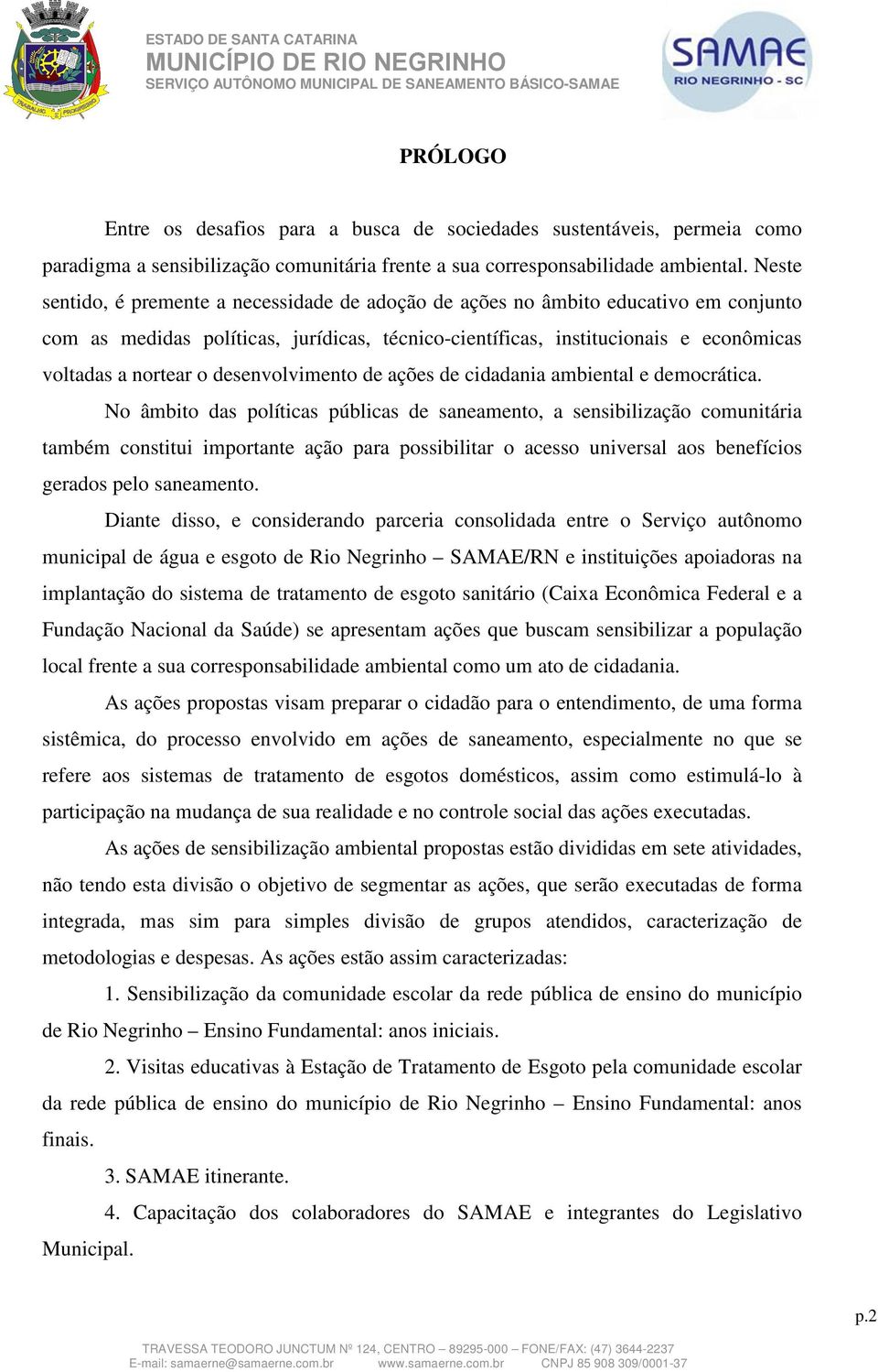 desenvolvimento de ações de cidadania ambiental e democrática.