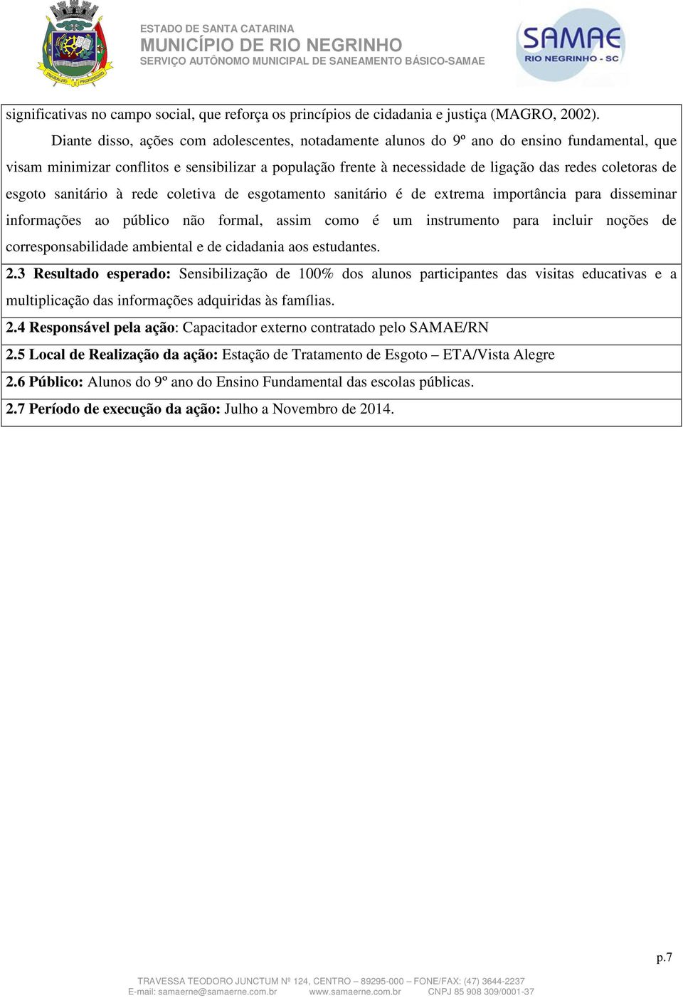 de esgoto sanitário à rede coletiva de esgotamento sanitário é de extrema importância para disseminar informações ao público não formal, assim como é um instrumento para incluir noções de