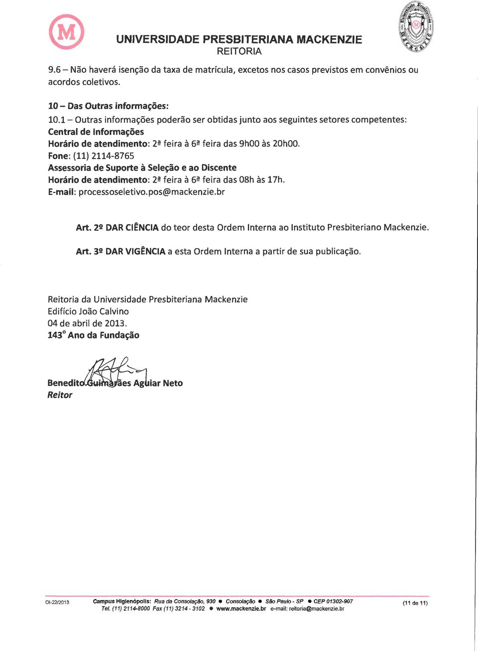 Fone:{11)2114-8765 Assessoria de Suporte à Seleção e ao Discente Horário de atendimento: 2ª feira à 6ª feira das 08h às 17h. E-mail: processoseletivo.pos@mackenzie.br Art.