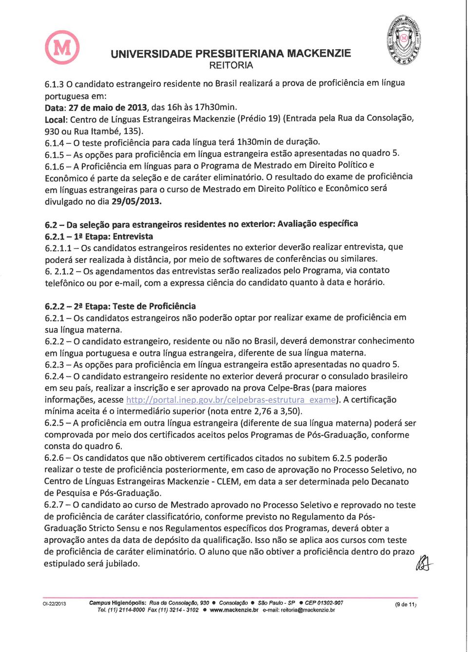 6.1.6- A Proficiência em línguas para o Programa de Mestrado em Direito Político e Econômico é parte da seleção e de caráter eliminatório.