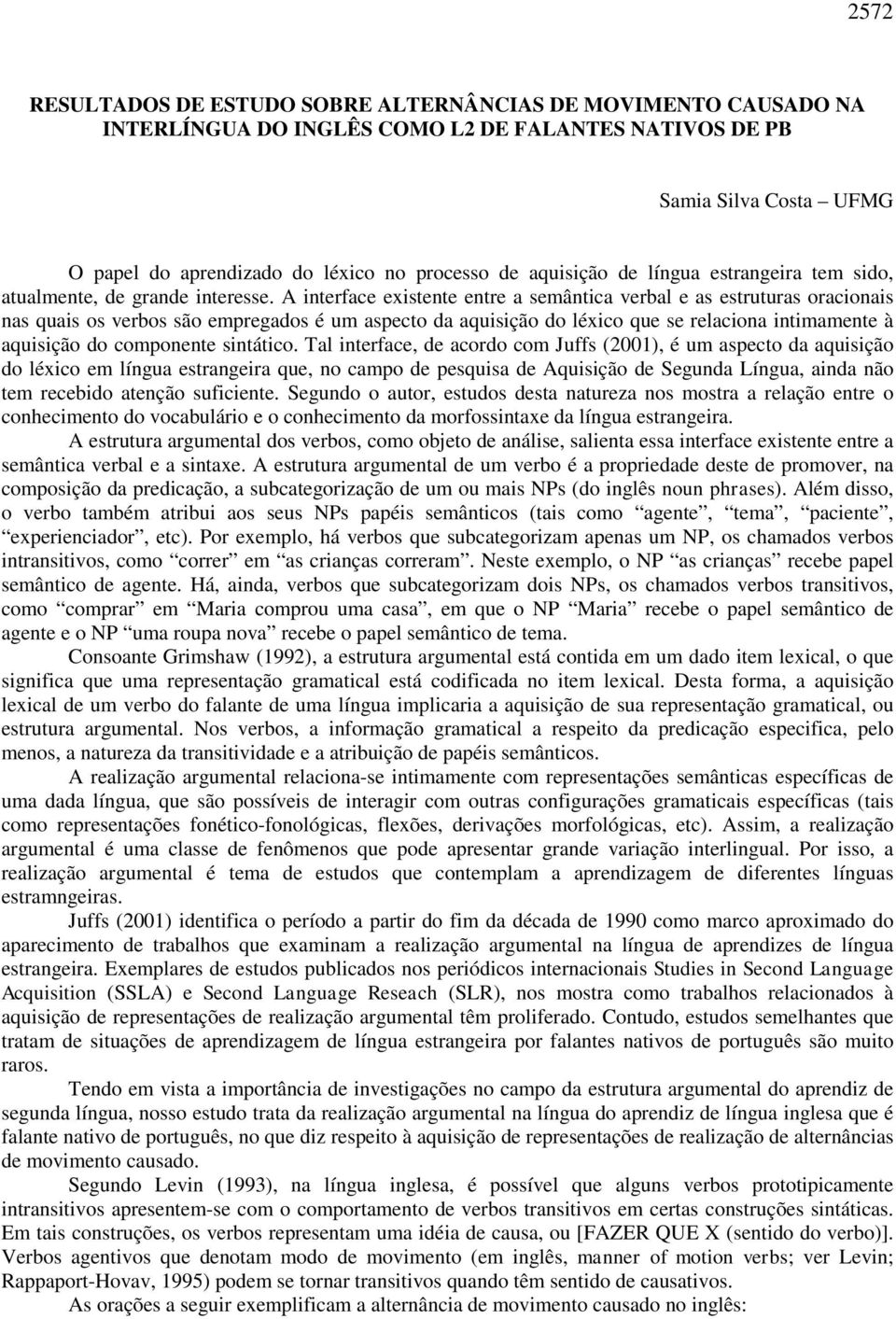 A interface existente entre a semântica verbal e as estruturas oracionais nas quais os verbos são empregados é um aspecto da aquisição do léxico que se relaciona intimamente à aquisição do componente