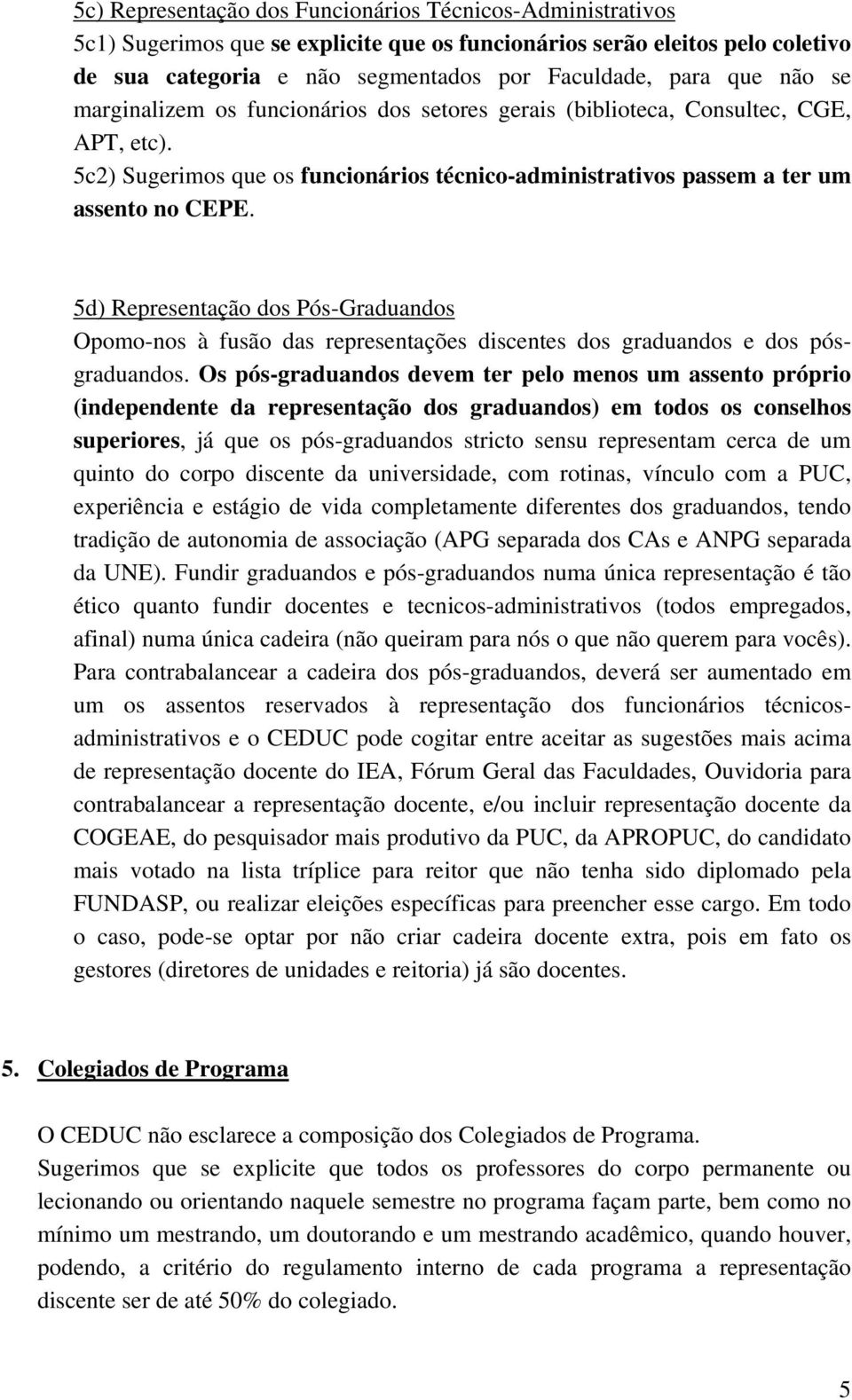 5d) Representação dos Pós-Graduandos Opomo-nos à fusão das representações discentes dos graduandos e dos pósgraduandos.