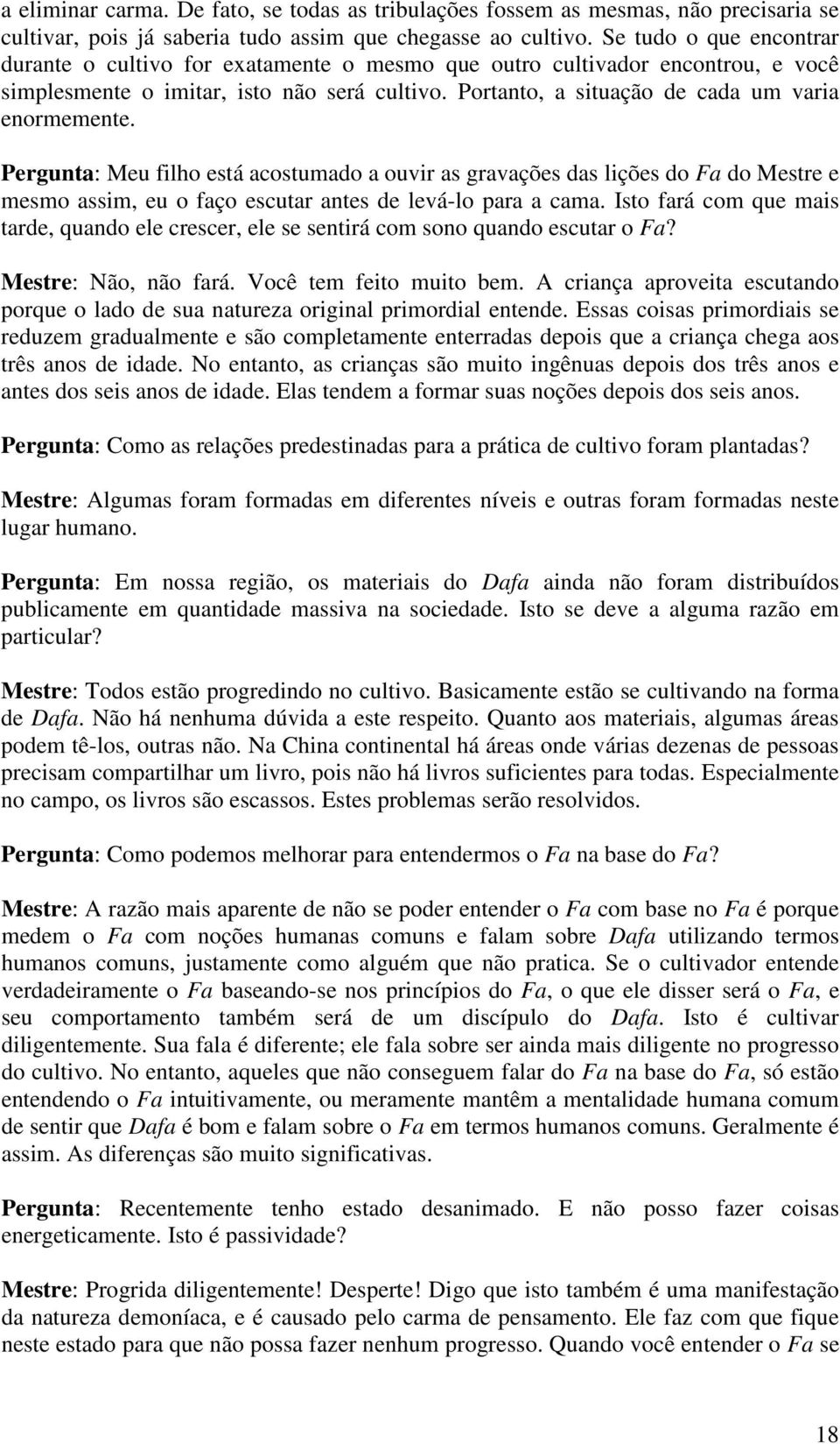 Pergunta: Meu filho está acostumado a ouvir as gravações das lições do Fa do Mestre e mesmo assim, eu o faço escutar antes de levá-lo para a cama.