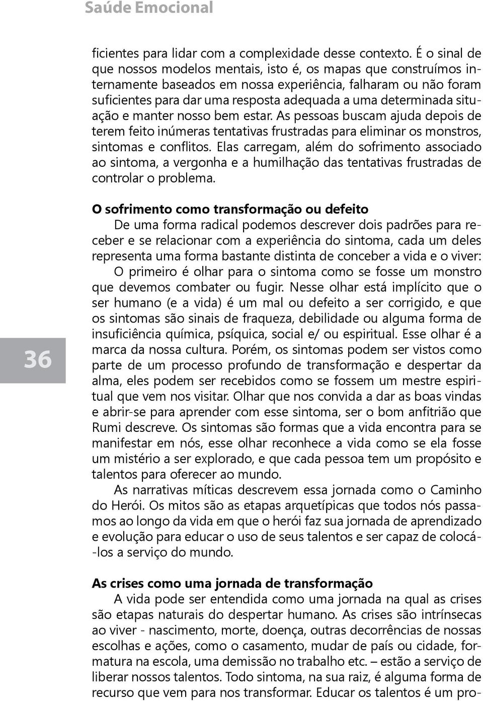 36 O sofrimento como transformação ou defeito De uma forma radical podemos descrever dois padrões para receber e se relacionar com a experiência do sintoma, cada um deles representa uma forma