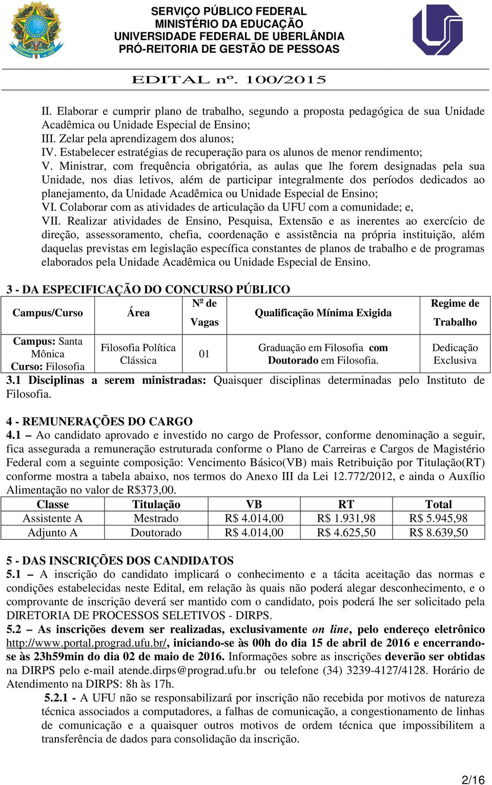 Ministrar, com frequência obrigatória, as aulas que lhe forem designadas pela sua Unidade, nos dias letivos, além de participar integralmente dos períodos dedicados ao planejamento, da Unidade