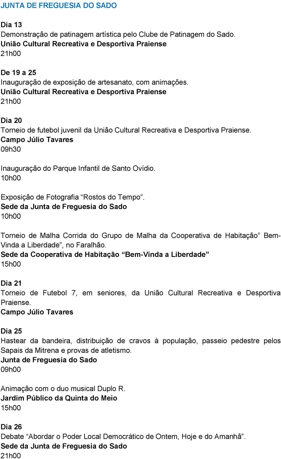 Sede da Junta de Freguesia do Sado Torneio de Malha Corrida do Grupo de Malha da Cooperativa de Habitação Bem- Vinda a Liberdade, no Faralhão.