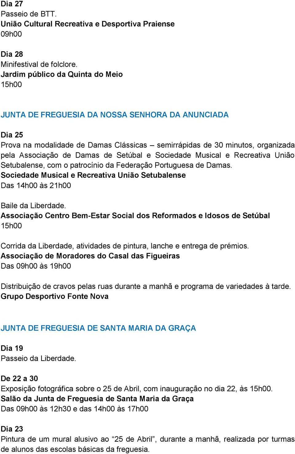 Sociedade Musical e Recreativa União Setubalense, com o patrocínio da Federação Portuguesa de Damas. Sociedade Musical e Recreativa União Setubalense Das 14h00 às Baile da Liberdade.