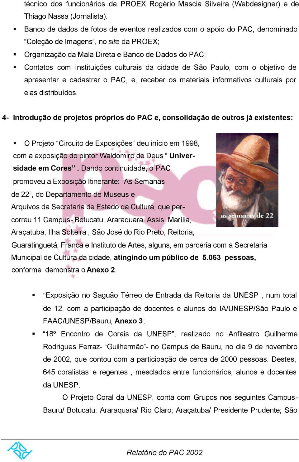 culturais da cidade de São Paulo, com o objetivo de apresentar e cadastrar o PAC, e, receber os materiais informativos culturais por elas distribuídos.