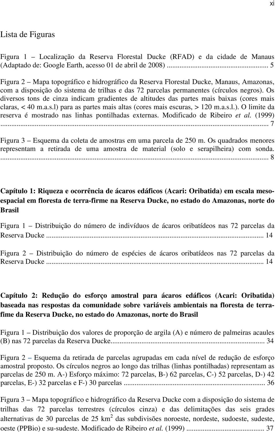 Os diversos tons de cinza indicam gradientes de altitudes das partes mais baixas (cores mais claras, < 40 m.a.s.l) para as partes mais altas (cores mais escuras, > 120 m.a.s.l.). O limite da reserva é mostrado nas linhas pontilhadas externas.