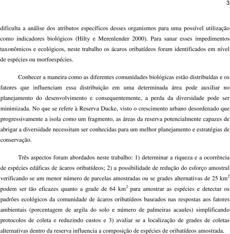 Conhecer a maneira como as diferentes comunidades biológicas estão distribuídas e os fatores que influenciam essa distribuição em uma determinada área pode auxiliar no planejamento do desenvolvimento