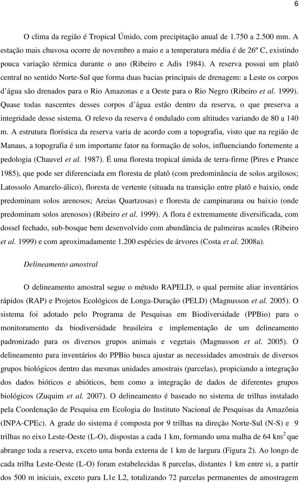 A reserva possui um platô central no sentido Norte-Sul que forma duas bacias principais de drenagem: a Leste os corpos d água são drenados para o Rio Amazonas e a Oeste para o Rio Negro (Ribeiro et