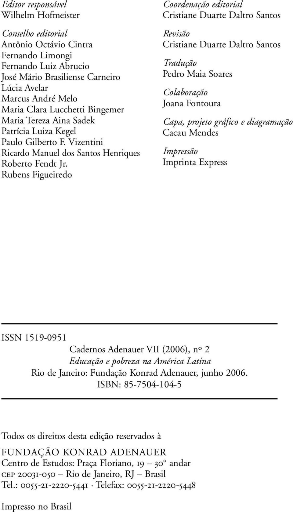 Rubens Figueiredo Coordenação editorial Cristiane Duarte Daltro Santos Revisão Cristiane Duarte Daltro Santos Tradução Pedro Maia Soares Colaboração Joana Fontoura Capa, projeto gráfico e diagramação