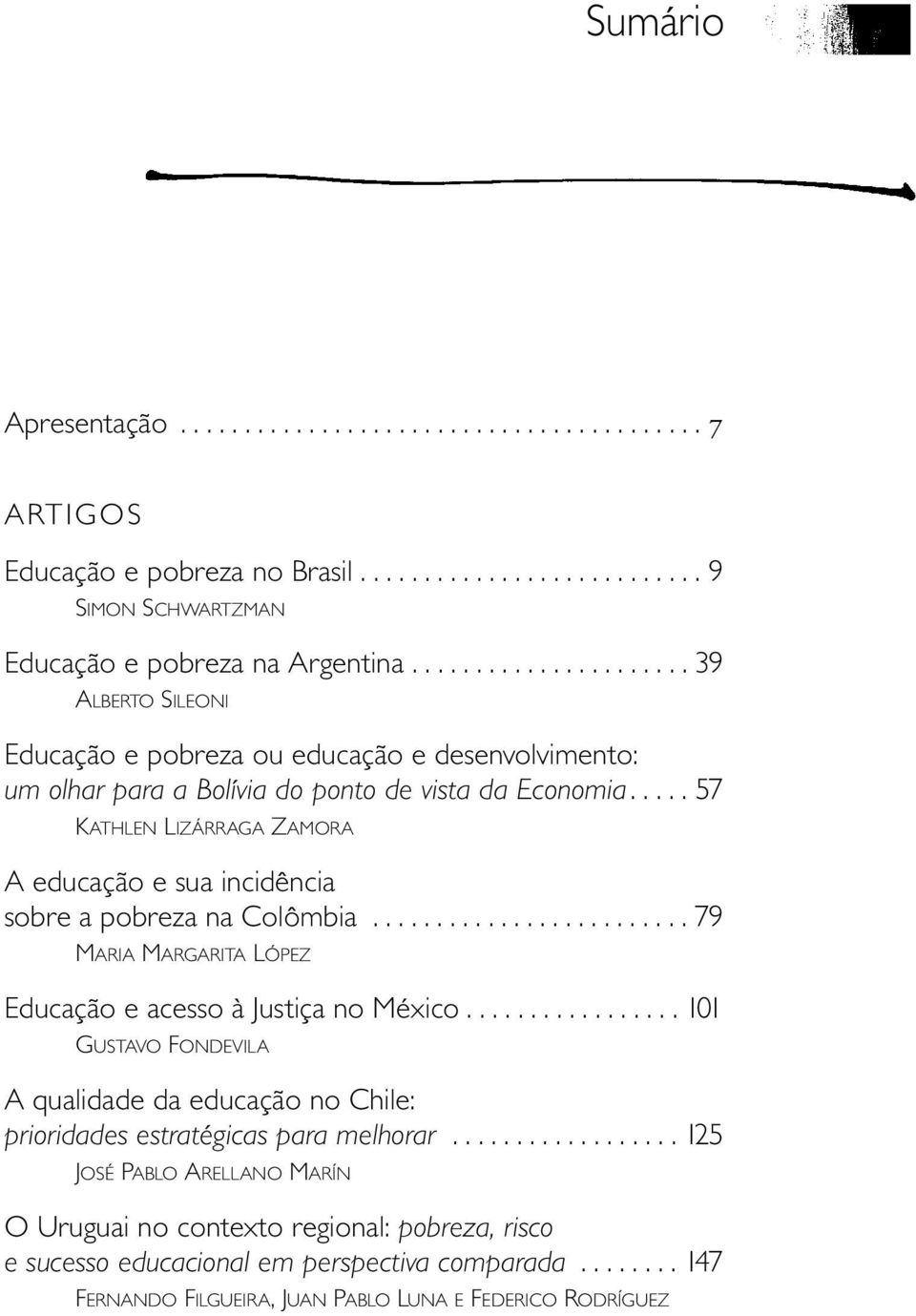 .... 57 KATHLEN LIZÁRRAGA ZAMORA A educação e sua incidência sobre a pobreza na Colômbia......................... 79 MARIA MARGARITA LÓPEZ Educação e acesso à Justiça no México.