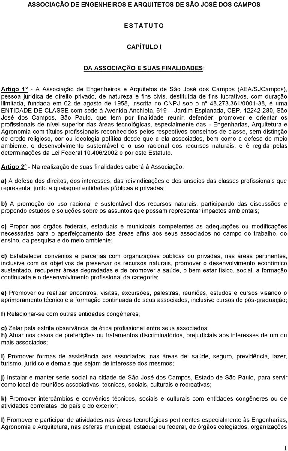 361/0001-38, é uma ENTIDADE DE CLASSE com sede à Avenida Anchieta, 619 Jardim Esplanada, CEP.