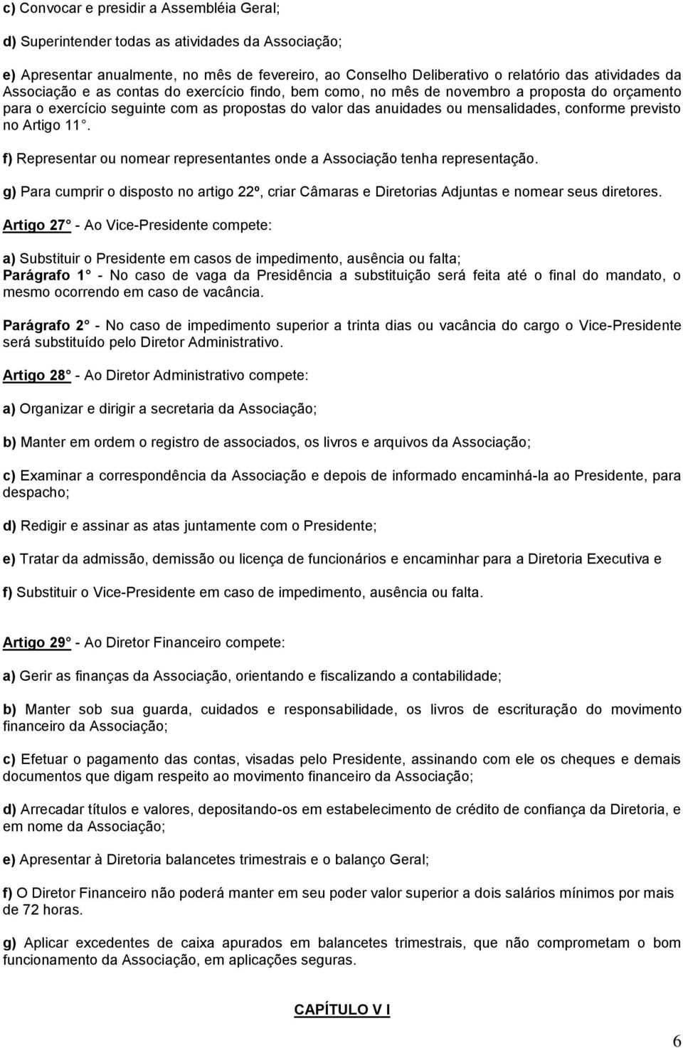 Artigo 11. f) Representar ou nomear representantes onde a Associação tenha representação. g) Para cumprir o disposto no artigo 22º, criar Câmaras e Diretorias Adjuntas e nomear seus diretores.