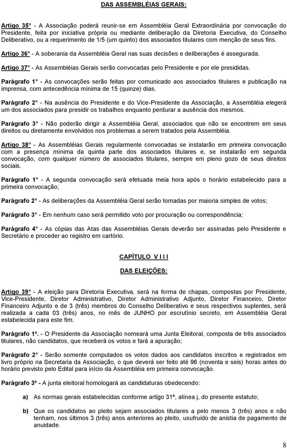 Artigo 36 - A soberania da Assembléia Geral nas suas decisões e deliberações é assegurada. Artigo 37 - As Assembléias Gerais serão convocadas pelo Presidente e por ele presididas.