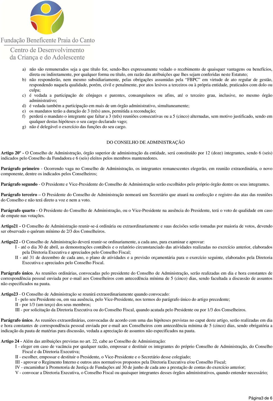 qualidade, porém, civil e penalmente, por atos lesivos a terceiros ou à própria entidade, praticados com dolo ou culpa; c) é vedada a participação de cônjuges e parentes, consanguíneos ou afins, até