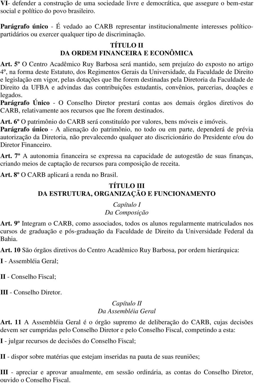 5º O Centro Acadêmico Ruy Barbosa será mantido, sem prejuízo do exposto no artigo 4º, na forma deste Estatuto, dos Regimentos Gerais da Universidade, da Faculdade de Direito e legislação em vigor,