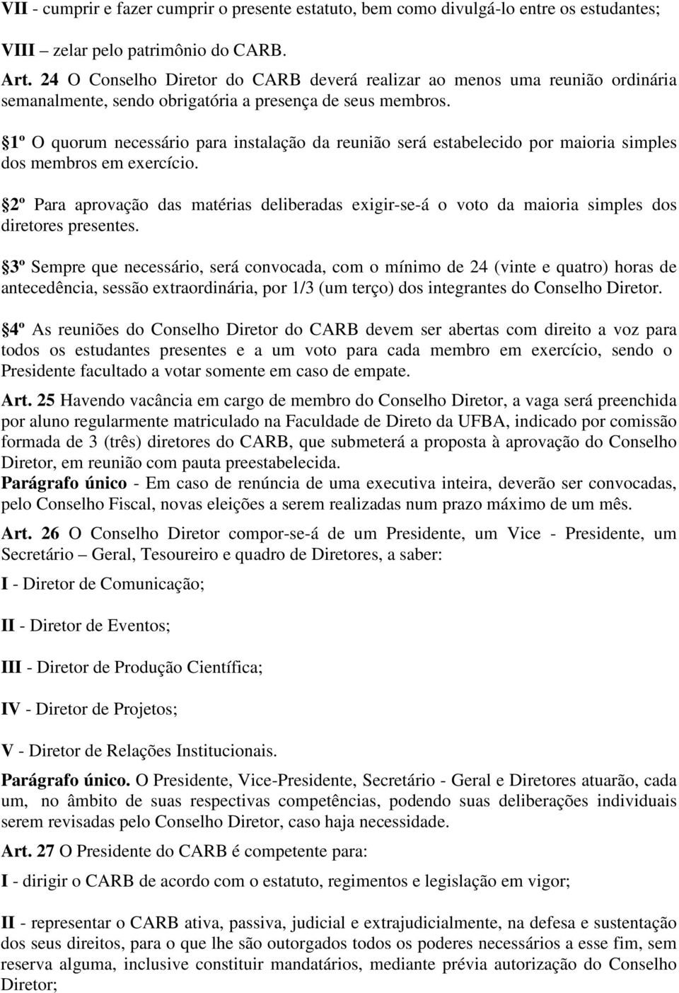 1º O quorum necessário para instalação da reunião será estabelecido por maioria simples dos membros em exercício.