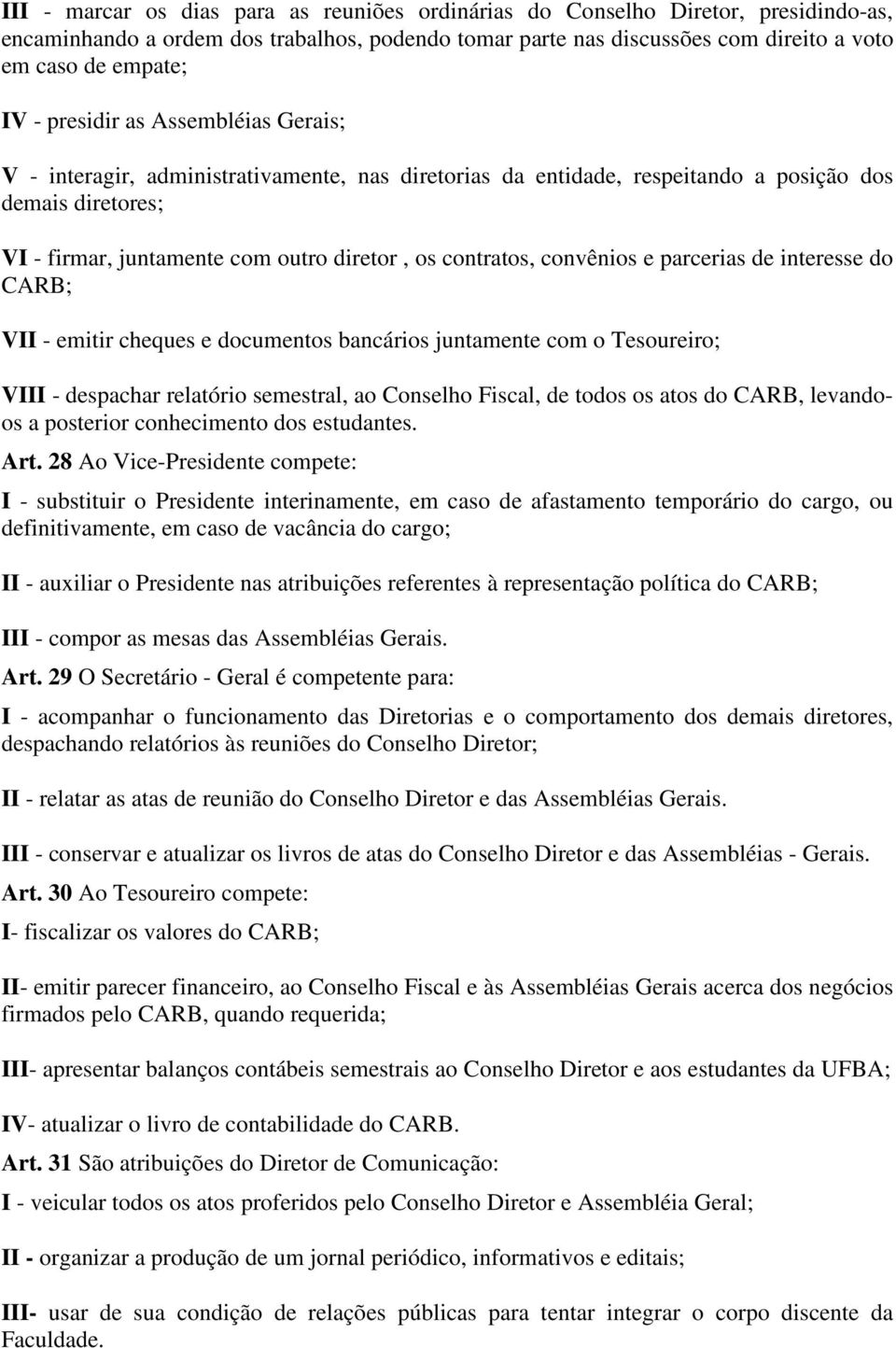 convênios e parcerias de interesse do CARB; VII - emitir cheques e documentos bancários juntamente com o Tesoureiro; VIII - despachar relatório semestral, ao Conselho Fiscal, de todos os atos do