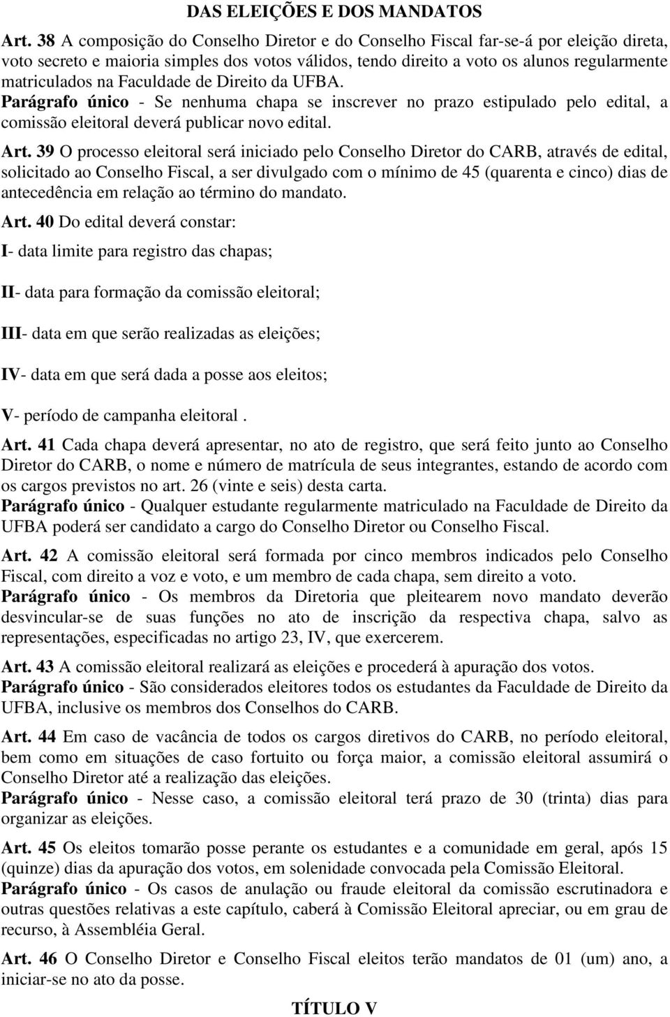 Faculdade de Direito da UFBA. Parágrafo único - Se nenhuma chapa se inscrever no prazo estipulado pelo edital, a comissão eleitoral deverá publicar novo edital. Art.