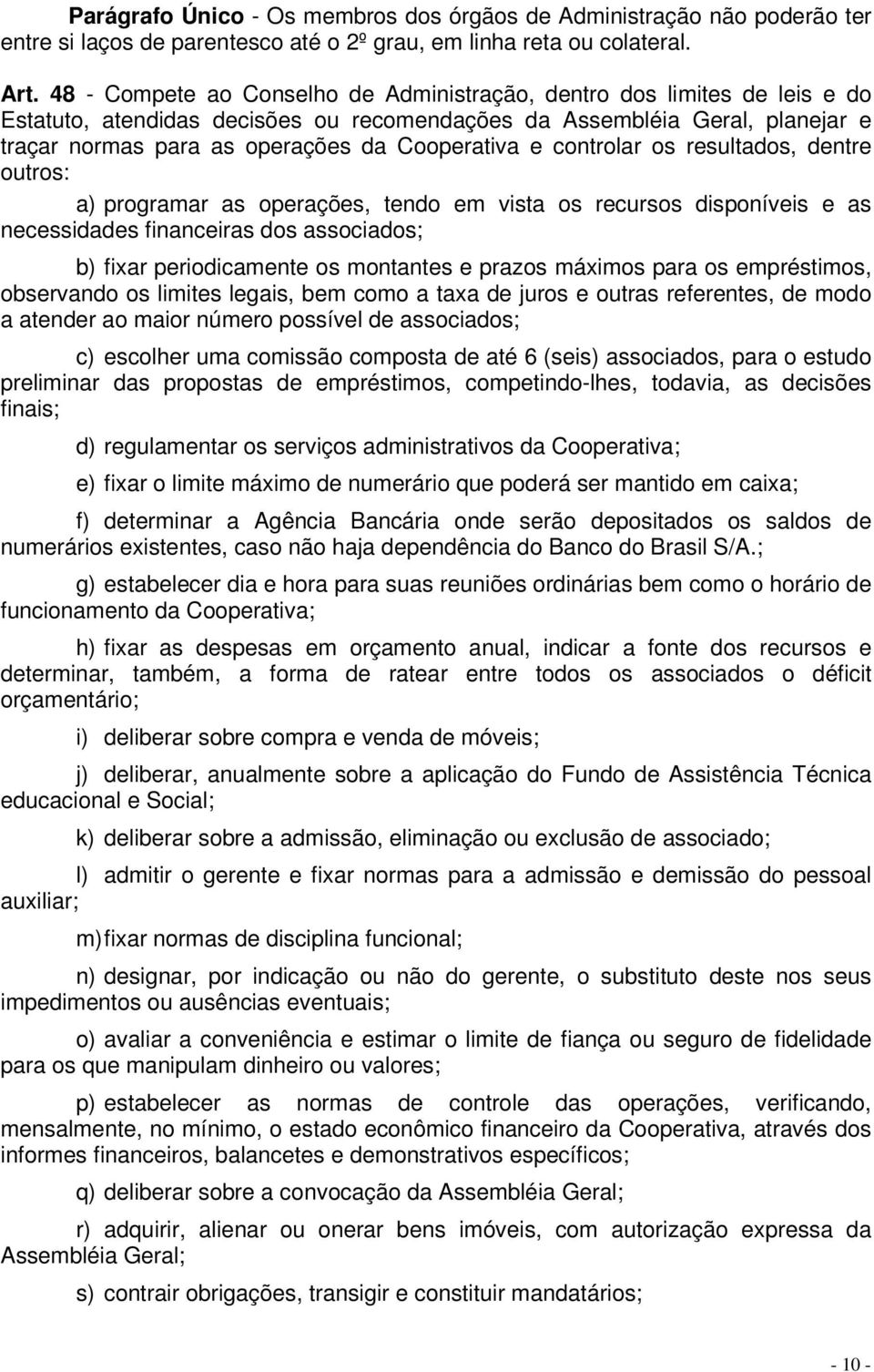 e controlar os resultados, dentre outros: a) programar as operações, tendo em vista os recursos disponíveis e as necessidades financeiras dos associados; b) fixar periodicamente os montantes e prazos