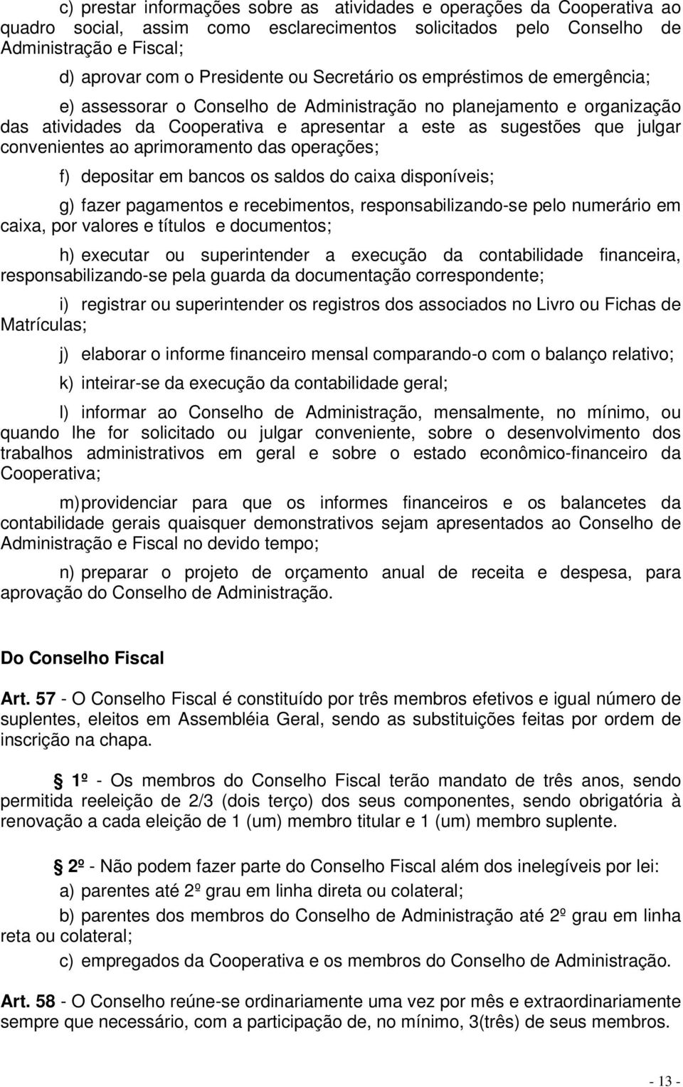 ao aprimoramento das operações; f) depositar em bancos os saldos do caixa disponíveis; g) fazer pagamentos e recebimentos, responsabilizando-se pelo numerário em caixa, por valores e títulos e