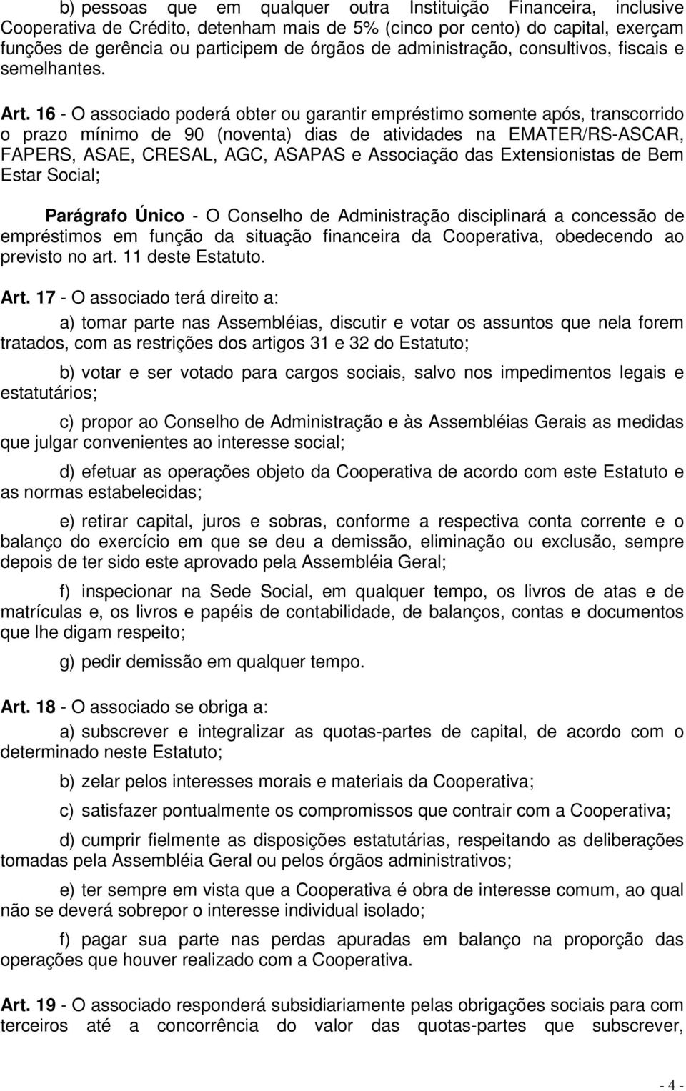 16 - O associado poderá obter ou garantir empréstimo somente após, transcorrido o prazo mínimo de 90 (noventa) dias de atividades na EMATER/RS-ASCAR, FAPERS, ASAE, CRESAL, AGC, ASAPAS e Associação