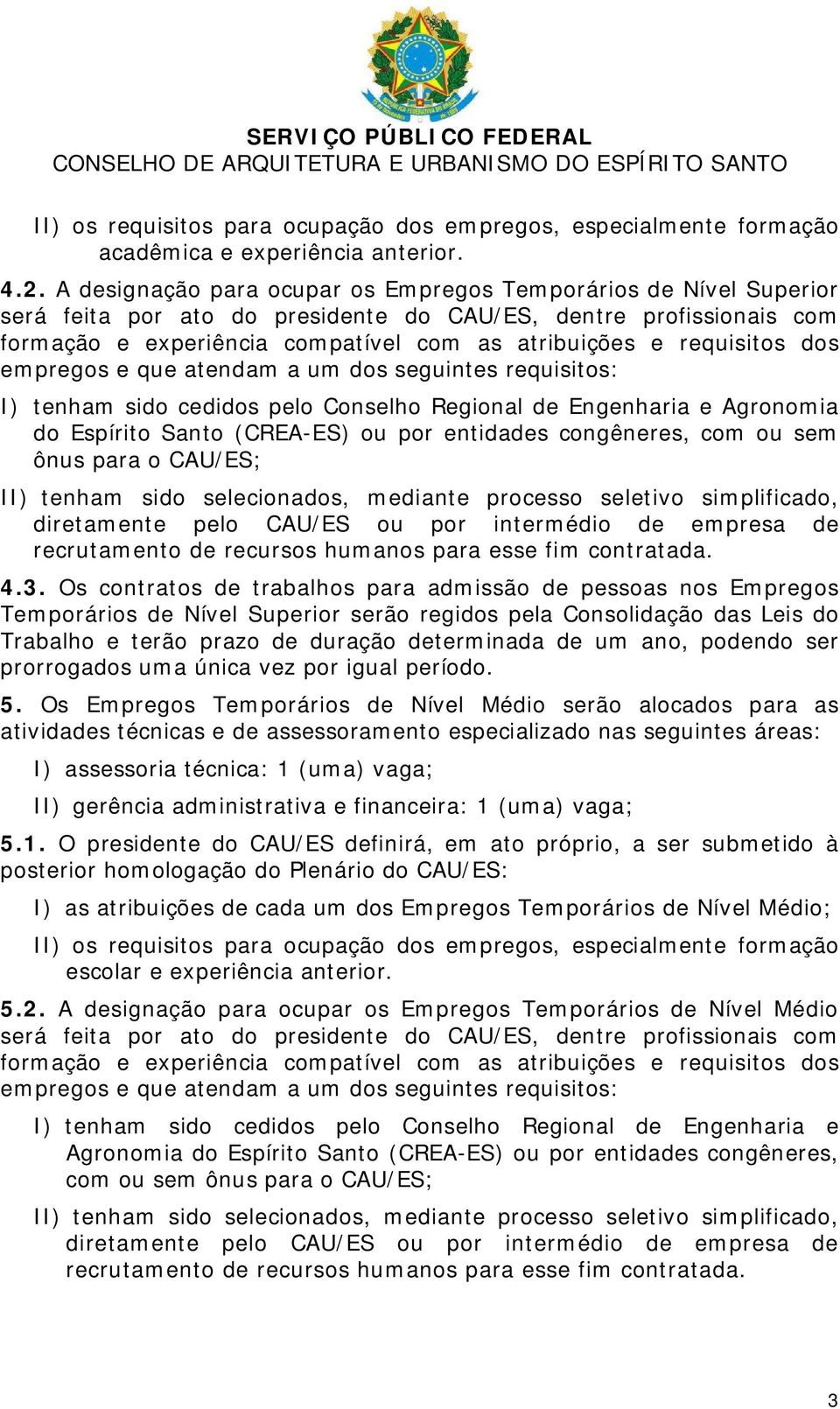 requisitos dos empregos e que atendam a um dos seguintes requisitos: I) tenham sido cedidos pelo Conselho Regional de Engenharia e Agronomia do Espírito Santo (CREA-ES) ou por entidades congêneres,