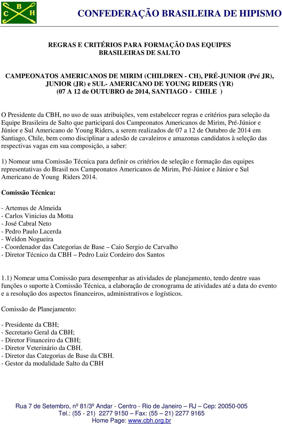 Americanos de Mirim, Pré-Júnior e Júnior e Sul Americano de Young Riders, a serem realizados de 07 a 12 de Outubro de 2014 em Santiago, Chile, bem como disciplinar a adesão de cavaleiros e amazonas