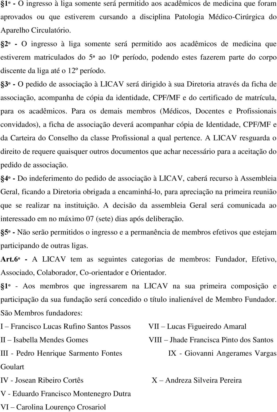 3ᵒ - O pedido de associação à LICAV será dirigido à sua Diretoria através da ficha de associação, acompanha de cópia da identidade, CPF/MF e do certificado de matrícula, para os acadêmicos.