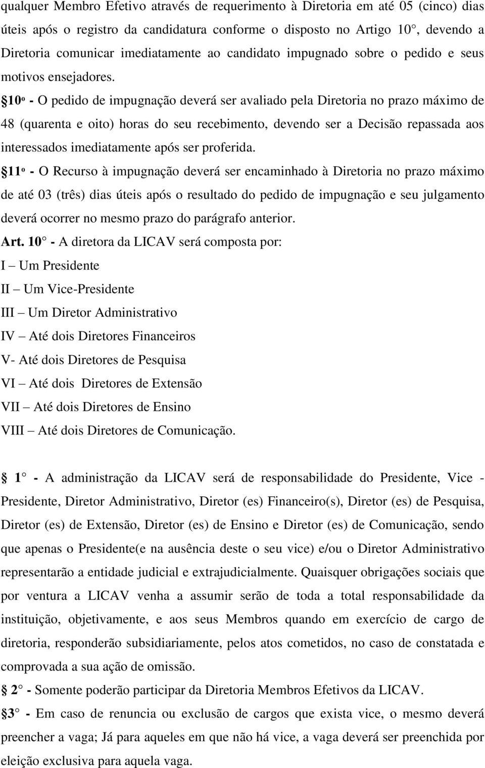 10ᵒ - O pedido de impugnação deverá ser avaliado pela Diretoria no prazo máximo de 48 (quarenta e oito) horas do seu recebimento, devendo ser a Decisão repassada aos interessados imediatamente após