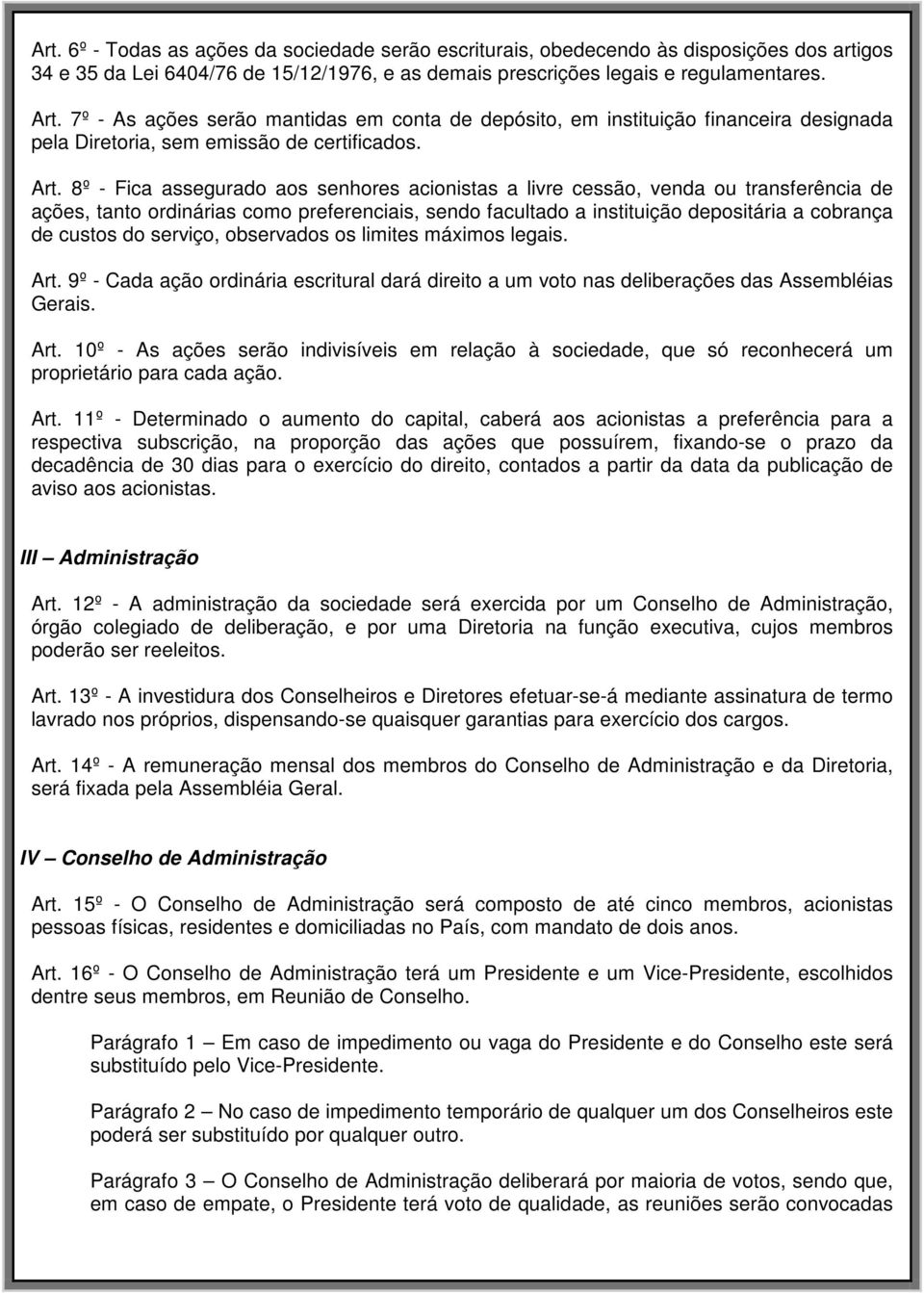 8º - Fica assegurado aos senhores acionistas a livre cessão, venda ou transferência de ações, tanto ordinárias como preferenciais, sendo facultado a instituição depositária a cobrança de custos do