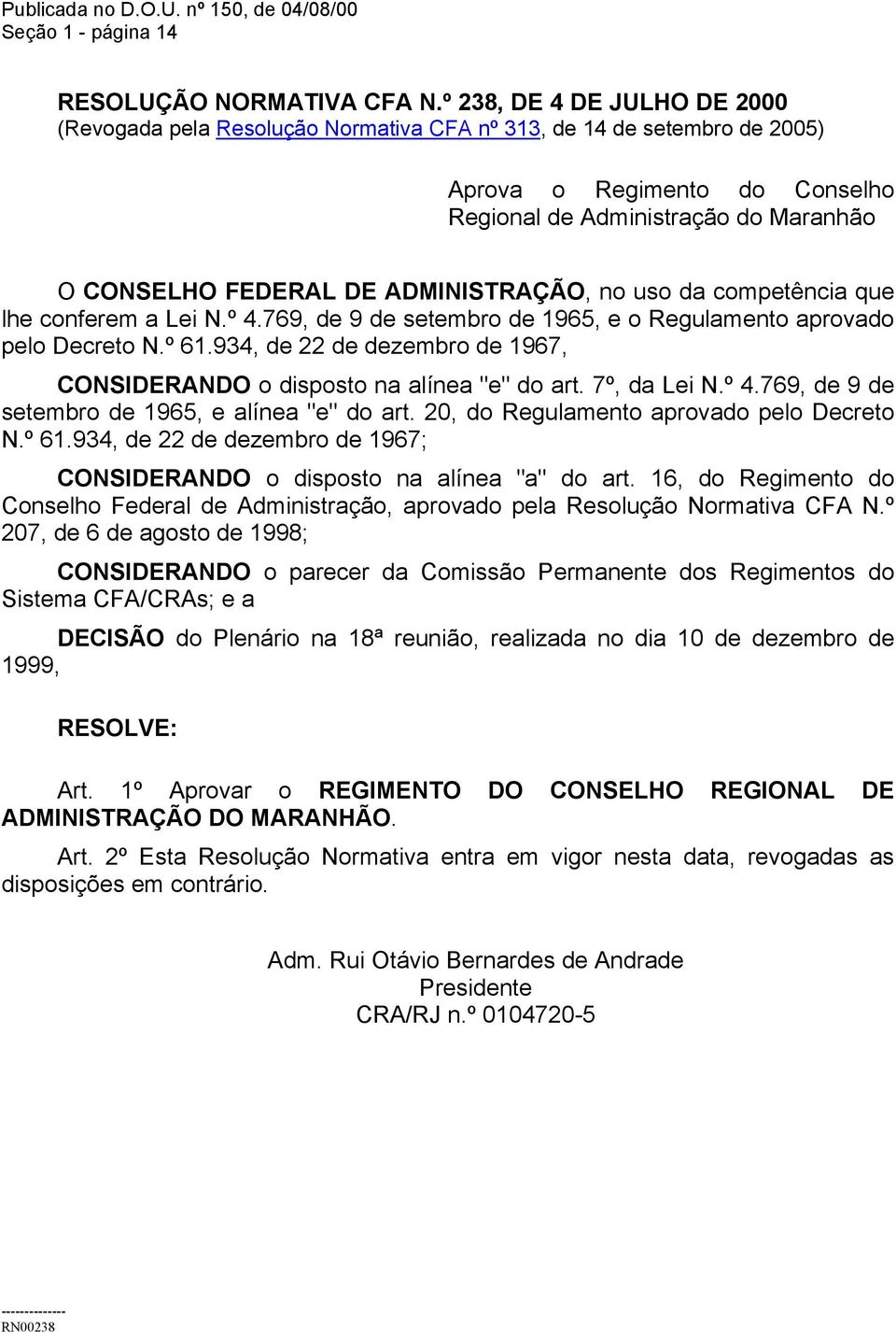 ADMINISTRAÇÃO, no uso da competência que lhe conferem a Lei N.º 4.769, de 9 de setembro de 1965, e o Regulamento aprovado pelo Decreto N.º 61.