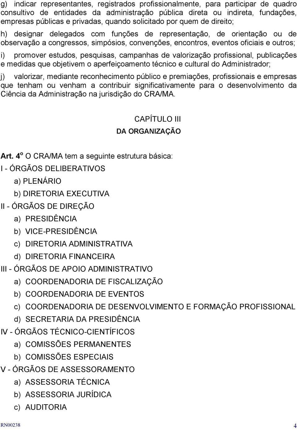 promover estudos, pesquisas, campanhas de valorização profissional, publicações e medidas que objetivem o aperfeiçoamento técnico e cultural do Administrador; j) valorizar, mediante reconhecimento