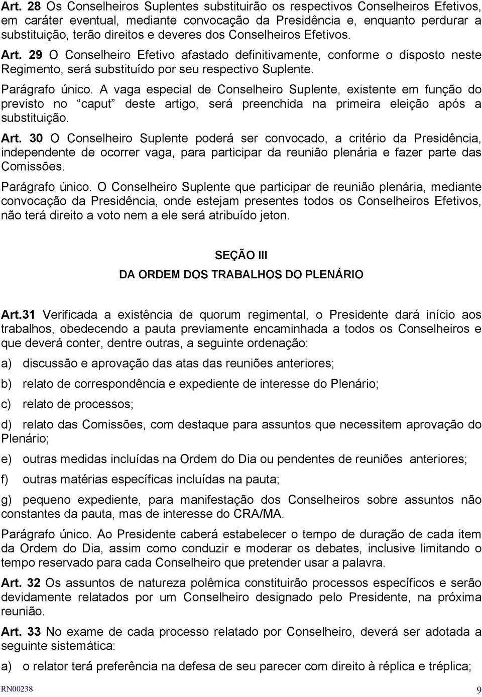 A vaga especial de Conselheiro Suplente, existente em função do previsto no caput deste artigo, será preenchida na primeira eleição após a substituição. Art.