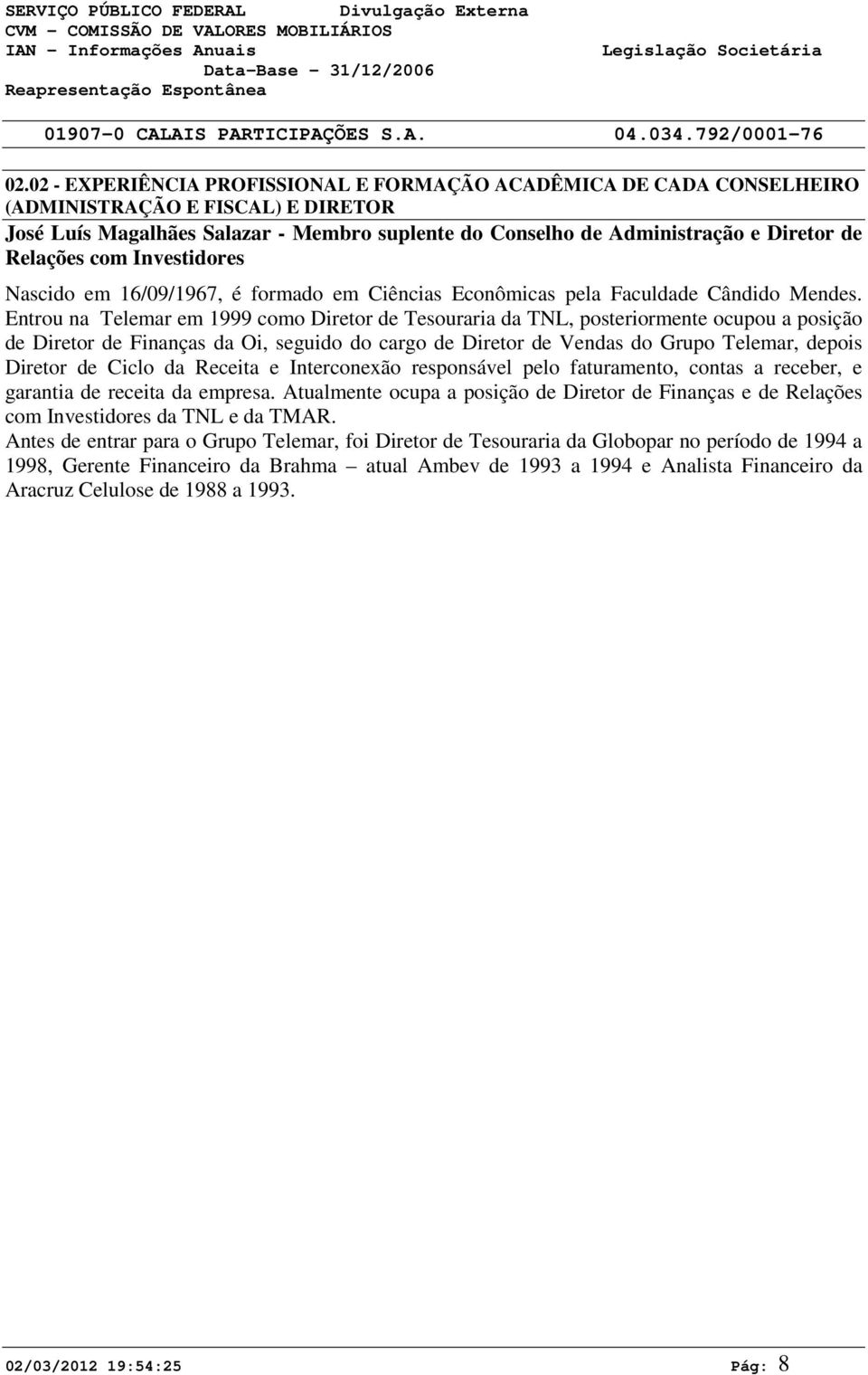 com Investidores Nascido em 16/09/1967, é formado em Ciências Econômicas pela Faculdade Cândido Mendes.