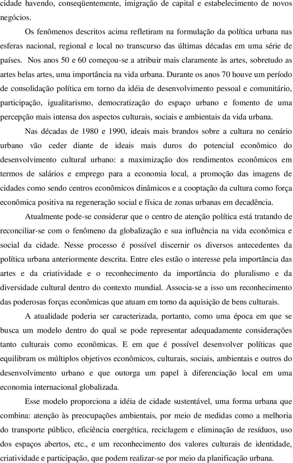 Nos anos 50 e 60 começou-se a atribuir mais claramente às artes, sobretudo as artes belas artes, uma importância na vida urbana.