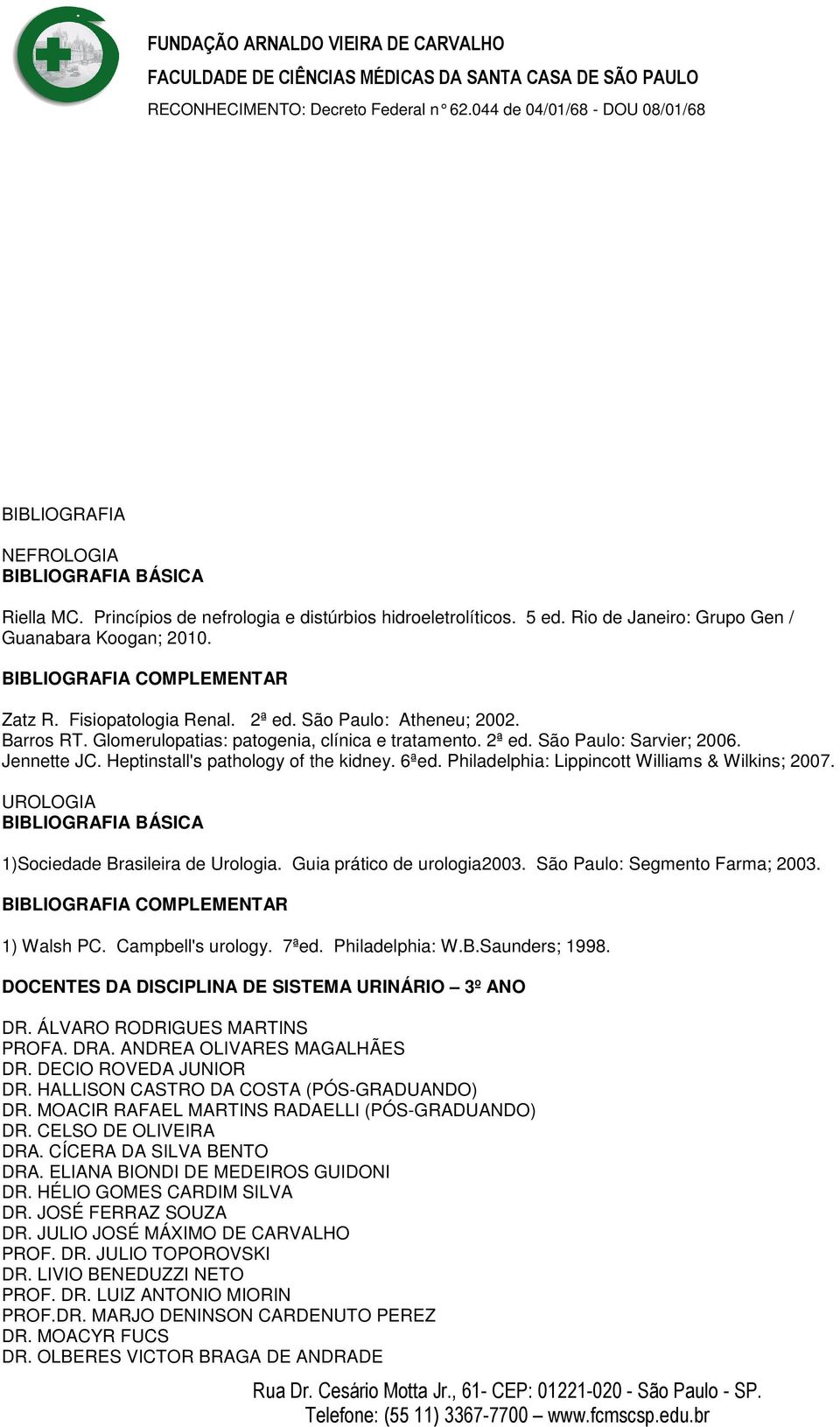 Heptinstall's pathology of the kidney. 6ªed. Philadelphia: Lippincott Williams & Wilkins; 2007. UROLOGIA BIBLIOGRAFIA BÁSICA 1)Sociedade Brasileira de Urologia. Guia prático de urologia2003.