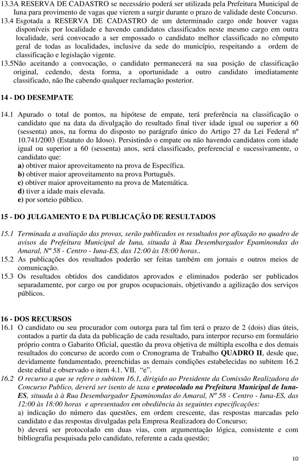 empossado o candidato melhor classificado no cômputo geral de todas as localidades, inclusive da sede do município, respeitando a ordem de classificação e legislação vigente. 13.