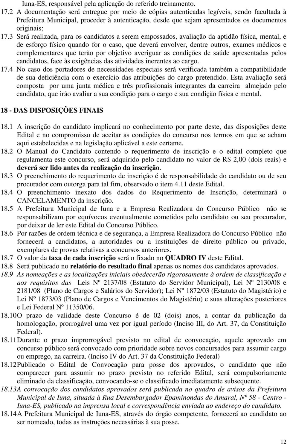 3 Será realizada, para os candidatos a serem empossados, avaliação da aptidão física, mental, e de esforço físico quando for o caso, que deverá envolver, dentre outros, exames médicos e