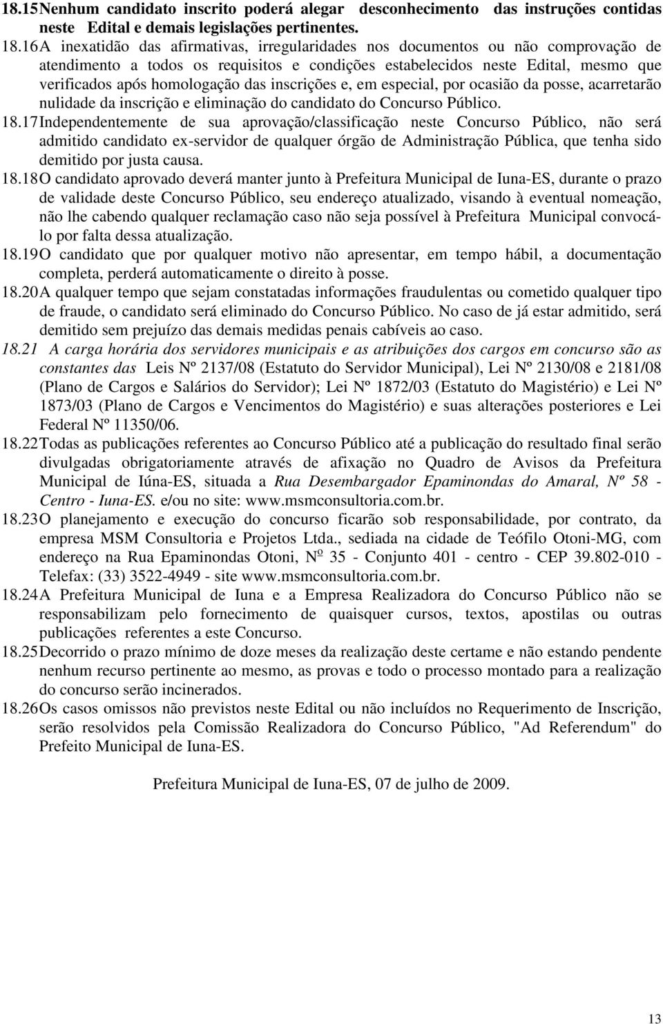 das inscrições e, em especial, por ocasião da posse, acarretarão nulidade da inscrição e eliminação do candidato do Concurso Público. 18.