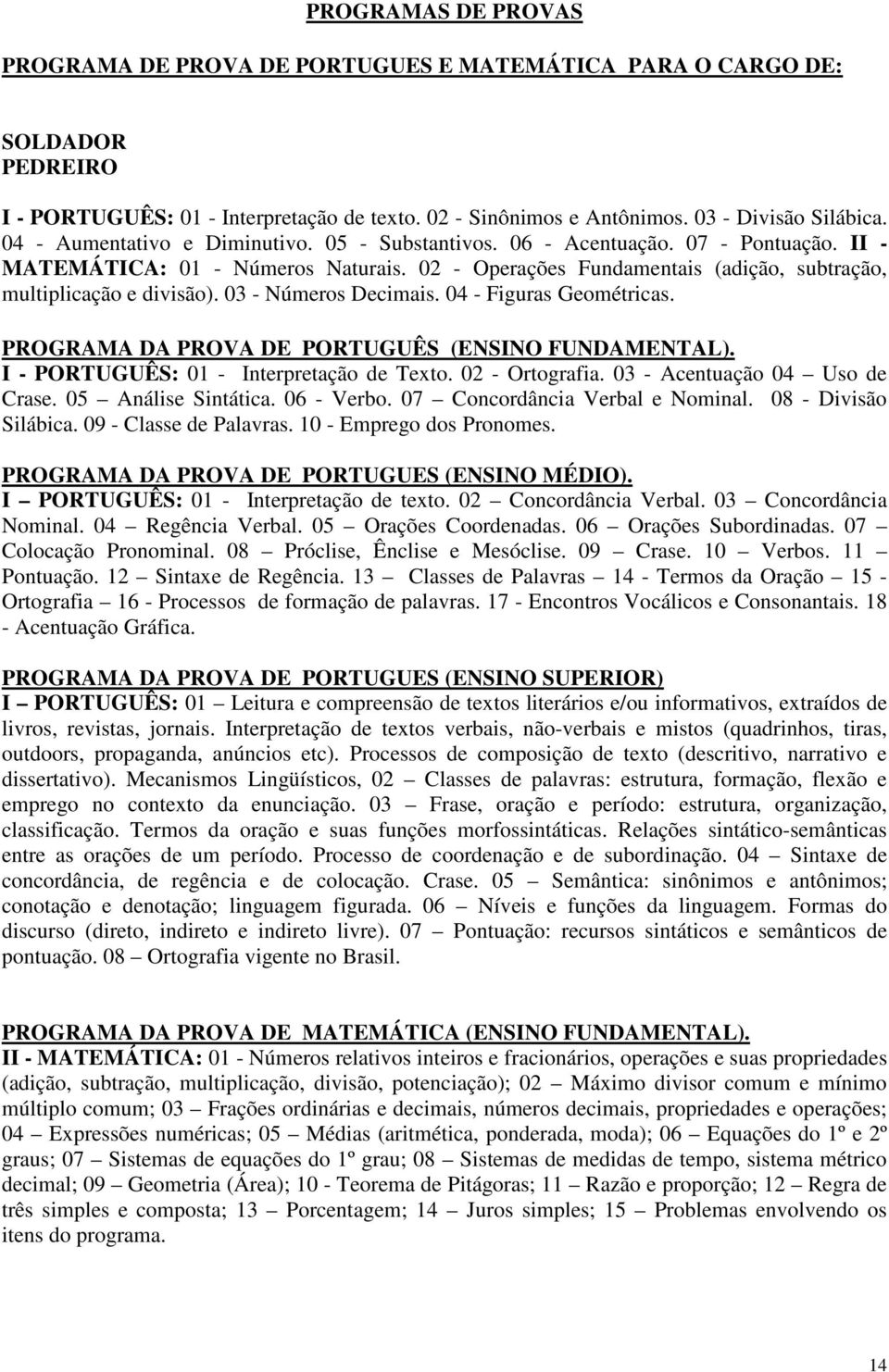 03 - Números Decimais. 04 - Figuras Geométricas. PROGRAMA DA PROVA DE PORTUGUÊS (ENSINO FUNDAMENTAL). I - PORTUGUÊS: 01 - Interpretação de Texto. 02 - Ortografia. 03 - Acentuação 04 Uso de Crase.