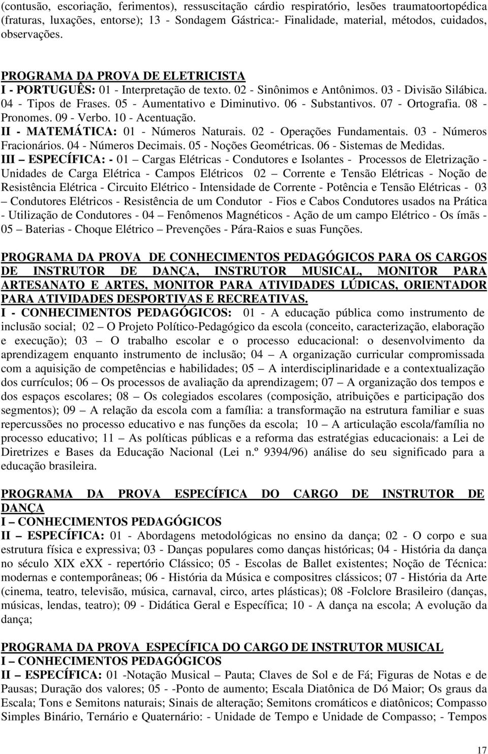 06 - Substantivos. 07 - Ortografia. 08 - Pronomes. 09 - Verbo. - Acentuação. II - : 01 - Números Naturais. 02 - Operações Fundamentais. 03 - Números Fracionários. 04 - Números Decimais.