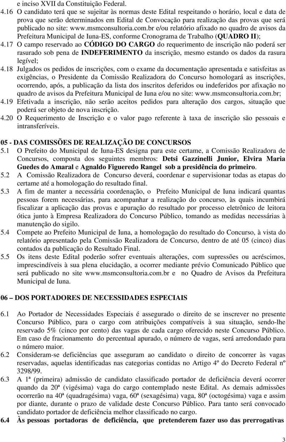 site: www.msmconsultoria.com.br e/ou relatório afixado no quadro de avisos da Prefeitura Municipal de Iuna-ES, conforme Cronograma de Trabalho (QUADRO II); 4.
