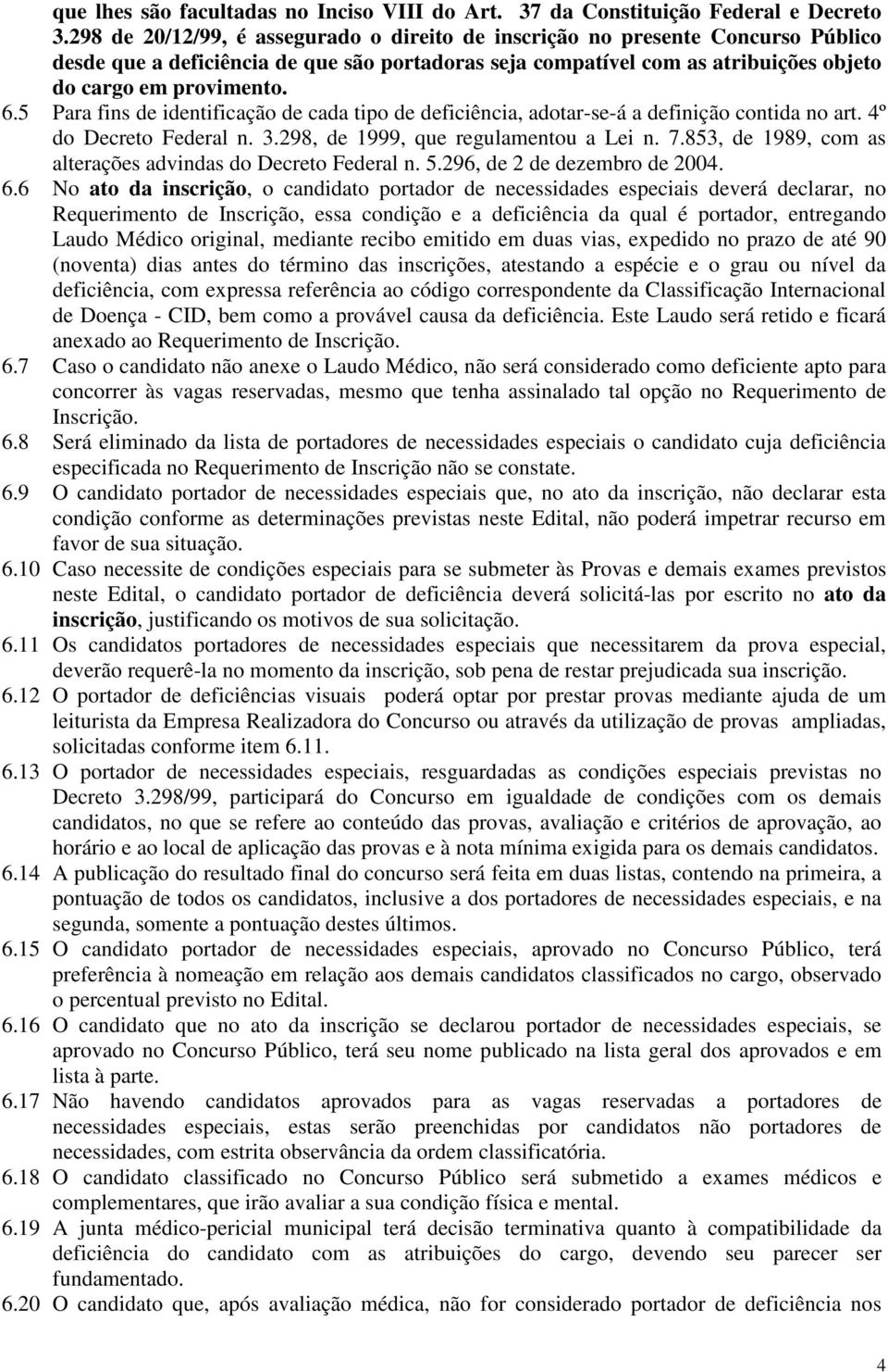 5 Para fins de identificação de cada tipo de deficiência, adotar-se-á a definição contida no art. 4º do Decreto Federal n. 3.298, de 1999, que regulamentou a Lei n. 7.