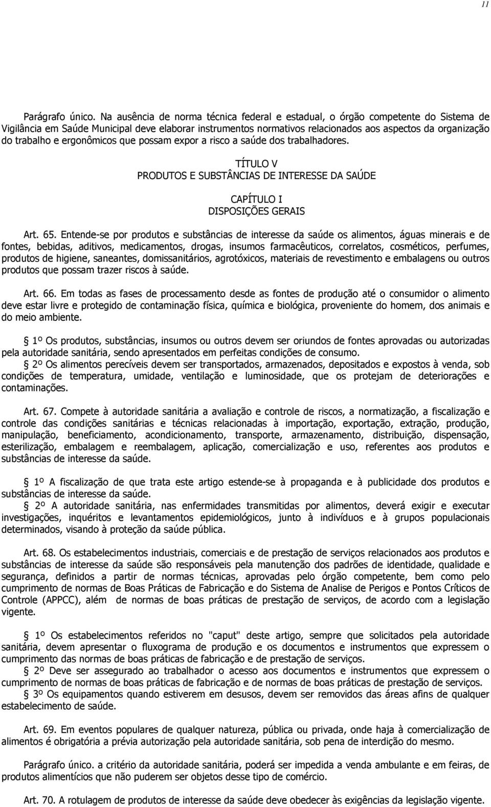 trabalho e ergonômicos que possam expor a risco a saúde dos trabalhadores. TÍTULO V PRODUTOS E SUBSTÂNCIAS DE INTERESSE DA SAÚDE CAPÍTULO I DISPOSIÇÕES GERAIS Art. 65.