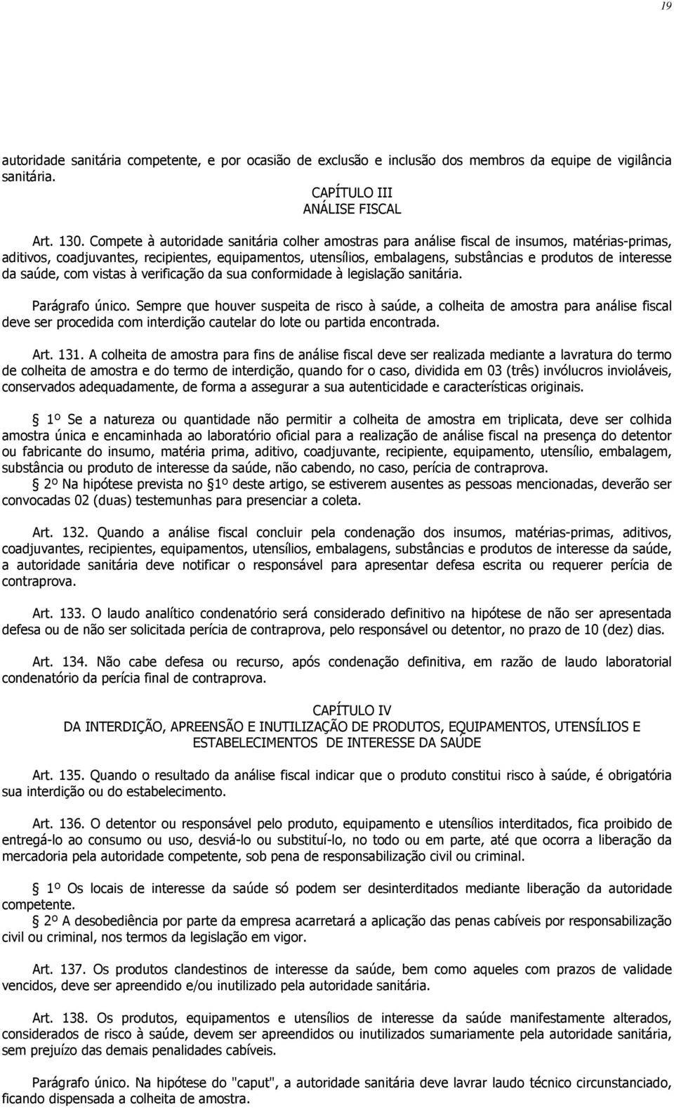 interesse da saúde, com vistas à verificação da sua conformidade à legislação sanitária. Parágrafo único.